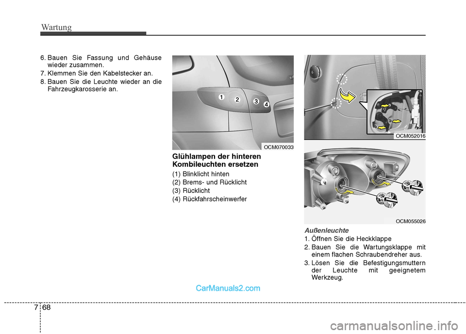 Hyundai Santa Fe 2010 Betriebsanleitung (in German) Wartung
68
7
6. Bauen Sie Fassung und Gehäuse
wieder zusammen.
7. Klemmen Sie den Kabelstecker an.
8. Bauen Sie die Leuchte wieder an die Fahrzeugkarosserie an.
Glühlampen der hinteren
Kombileucht Hyundai Santa Fe 2010 Betriebsanleitung (in German) Wartung
68
7
6. Bauen Sie Fassung und Gehäuse
wieder zusammen.
7. Klemmen Sie den Kabelstecker an.
8. Bauen Sie die Leuchte wieder an die Fahrzeugkarosserie an.
Glühlampen der hinteren
Kombileucht