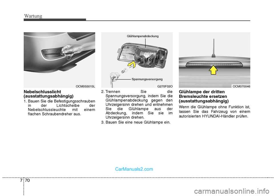 Hyundai Santa Fe 2010 Betriebsanleitung (in German) Wartung
70
7
Nebelschlusslicht (ausstattungsabhängig)
1. Bauen Sie die Befestigungsschrauben
in der Lichtscheibe der Nebelschlussleuchte mit einem
flachen Schraubendreher aus. 2. Trennen Sie die
Spa Hyundai Santa Fe 2010 Betriebsanleitung (in German) Wartung
70
7
Nebelschlusslicht (ausstattungsabhängig)
1. Bauen Sie die Befestigungsschrauben
in der Lichtscheibe der Nebelschlussleuchte mit einem
flachen Schraubendreher aus. 2. Trennen Sie die
Spa