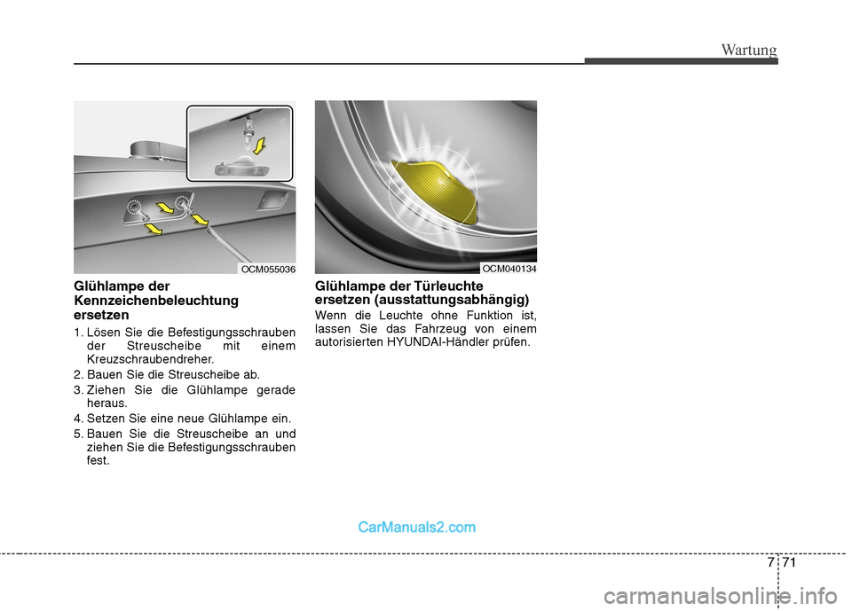 Hyundai Santa Fe 2010 Betriebsanleitung (in German) 771
Wartung
Glühlampe der
Kennzeichenbeleuchtung
ersetzen
1. Lösen Sie die Befestigungsschraubender Streuscheibe mit einem
Kreuzschraubendreher.
2. Bauen Sie die Streuscheibe ab.
3. Ziehen Sie Hyundai Santa Fe 2010 Betriebsanleitung (in German) 771
Wartung
Glühlampe der
Kennzeichenbeleuchtung
ersetzen
1. Lösen Sie die Befestigungsschraubender Streuscheibe mit einem
Kreuzschraubendreher.
2. Bauen Sie die Streuscheibe ab.
3. Ziehen Sie