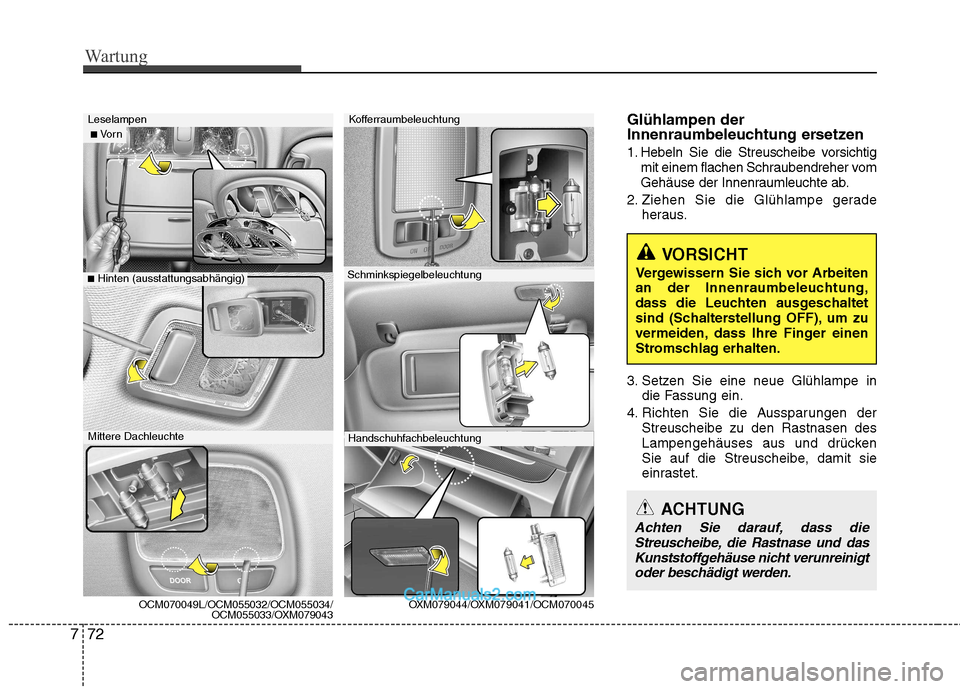Hyundai Santa Fe 2010 Betriebsanleitung (in German) Wartung
72
7
ACHTUNG
Achten Sie darauf, dass die
Streuscheibe, die Rastnase und dasKunststoffgehäuse nicht verunreinigt oder beschädigt werden.
Glühlampen der
Innenraumbeleuchtung ersetzen
1. Heb Hyundai Santa Fe 2010 Betriebsanleitung (in German) Wartung
72
7
ACHTUNG
Achten Sie darauf, dass die
Streuscheibe, die Rastnase und dasKunststoffgehäuse nicht verunreinigt oder beschädigt werden.
Glühlampen der
Innenraumbeleuchtung ersetzen
1. Heb