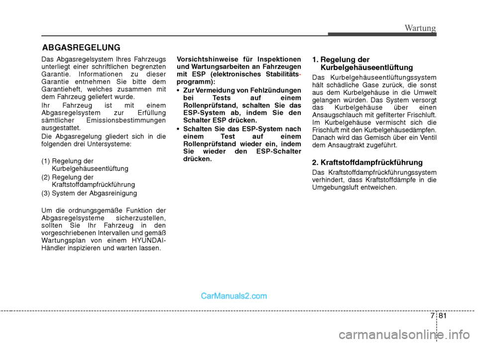 Hyundai Santa Fe 2010 Betriebsanleitung (in German) 781
Wartung
ABGASREGELUNG
Das Abgasregelsystem Ihres Fahrzeugs
unterliegt einer schriftlichen begrenzten
Garantie. Informationen zu dieser
Garantie entnehmen Sie bitte dem
Garantieheft, welches zusam Hyundai Santa Fe 2010 Betriebsanleitung (in German) 781
Wartung
ABGASREGELUNG
Das Abgasregelsystem Ihres Fahrzeugs
unterliegt einer schriftlichen begrenzten
Garantie. Informationen zu dieser
Garantie entnehmen Sie bitte dem
Garantieheft, welches zusam