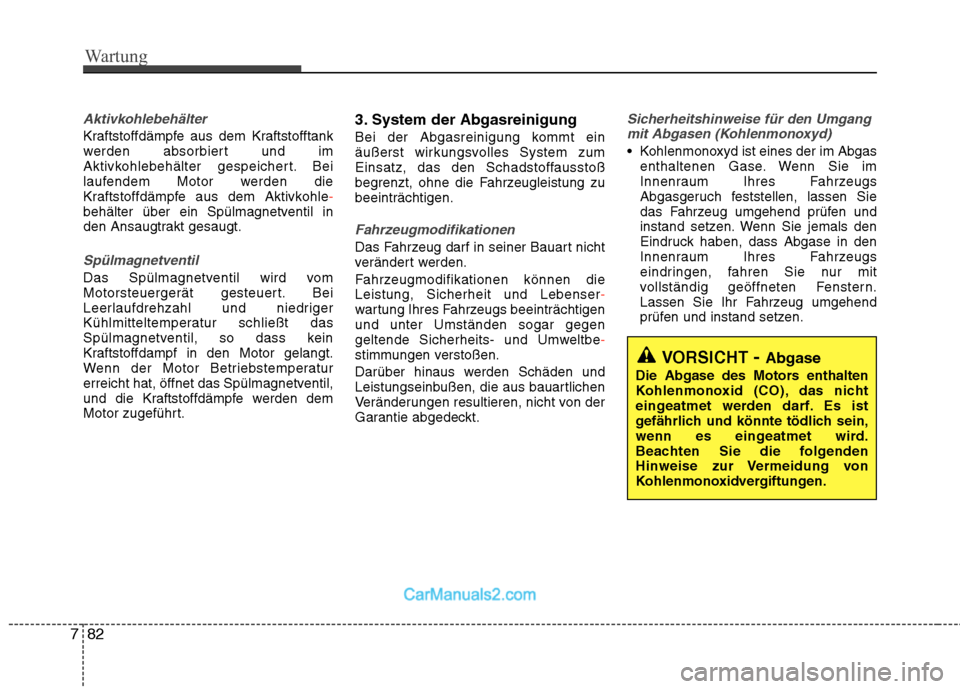 Hyundai Santa Fe 2010 Betriebsanleitung (in German) Wartung
82
7
Aktivkohlebehälter
Kraftstoffdämpfe aus dem Kraftstofftank
werden absorbiert und im
Aktivkohlebehälter gespeichert. Bei
laufendem Motor werden die
Kraftstoffdämpfe aus dem Aktivkohle Hyundai Santa Fe 2010 Betriebsanleitung (in German) Wartung
82
7
Aktivkohlebehälter
Kraftstoffdämpfe aus dem Kraftstofftank
werden absorbiert und im
Aktivkohlebehälter gespeichert. Bei
laufendem Motor werden die
Kraftstoffdämpfe aus dem Aktivkohle