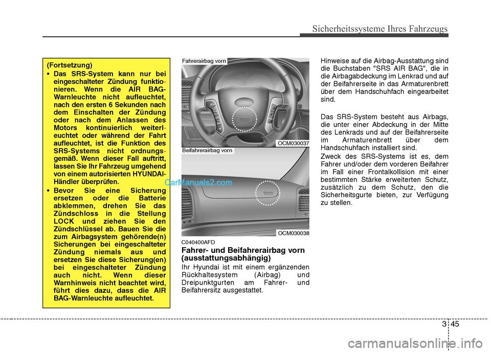 Hyundai Santa Fe 2010  Betriebsanleitung (in German) 345
Sicherheitssysteme Ihres Fahrzeugs
C040400AFD 
Fahrer- und Beifahrerairbag vorn (ausstattungsabhängig) 
Ihr Hyundai ist mit einem ergänzenden 
Rückhaltesystem (Airbag) und
Dreipunktgurten am Fa
