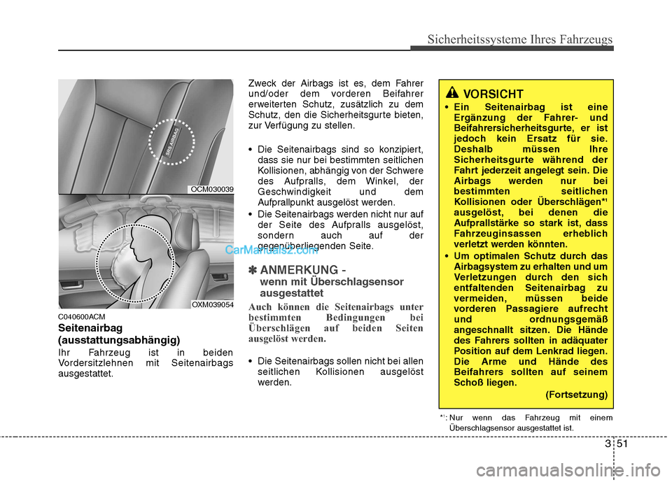 Hyundai Santa Fe 2010  Betriebsanleitung (in German) 351
Sicherheitssysteme Ihres Fahrzeugs
C040600ACM 
Seitenairbag(ausstattungsabhängig)
Ihr Fahrzeug ist in beiden 
Vordersitzlehnen mit Seitenairbagsausgestattet.Zweck der Airbags ist es, dem Fahrer
u