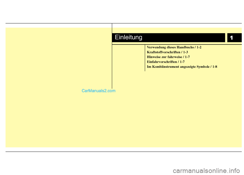 Hyundai Santa Fe 2010  Betriebsanleitung (in German) 1
Verwendung dieses Handbuchs / 1-2 
Kraftstoffvorschriften / 1-3Hinweise zur fahrweise / 1-7
Einfahrvorschriften / 1-7
Im Kombiinstrument angezeigte Symbole / 1-8
Einleitung  