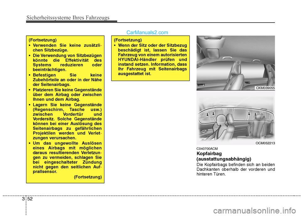 Hyundai Santa Fe 2010  Betriebsanleitung (in German) Sicherheitssysteme Ihres Fahrzeugs
52
3
C040700ACM 
Kopfairbag(ausstattungsabhängig) 
Die Kopfairbags befinden sich an beiden 
Dachkanten oberhalb der vorderen undhinteren Türen.
OXM039055
OCM052213