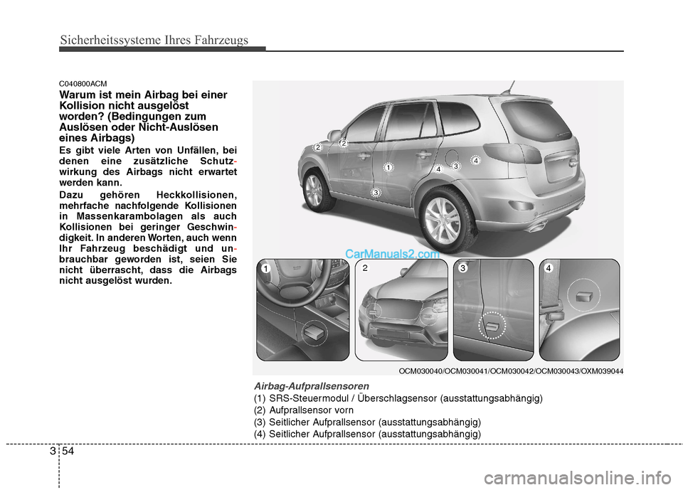 Hyundai Santa Fe 2010  Betriebsanleitung (in German) Sicherheitssysteme Ihres Fahrzeugs
54
3
C040800ACM 
Warum ist mein Airbag bei einer 
Kollision nicht ausgelöst
worden? (Bedingungen zum
Auslösen oder Nicht-Auslösen
eines Airbags) 
Es gibt viele Ar