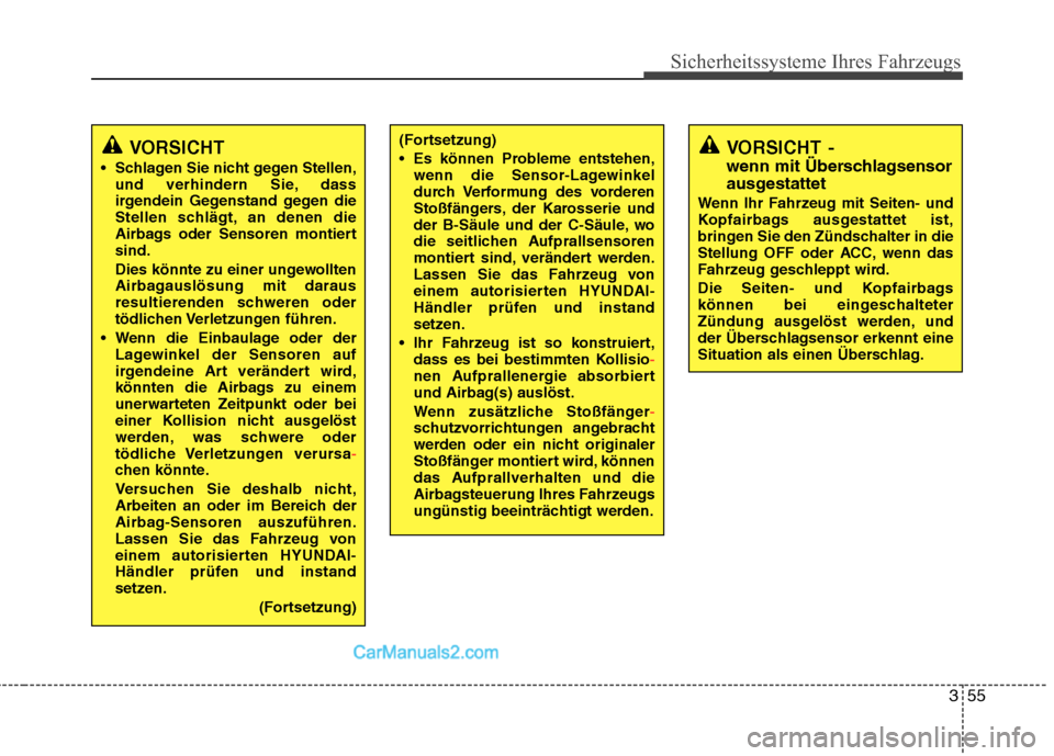 Hyundai Santa Fe 2010  Betriebsanleitung (in German) 355
Sicherheitssysteme Ihres Fahrzeugs
VORSICHT
 Schlagen Sie nicht gegen Stellen, und verhindern Sie, dass 
irgendein Gegenstand gegen die
Stellen schlägt, an denen die
Airbags oder Sensoren montier