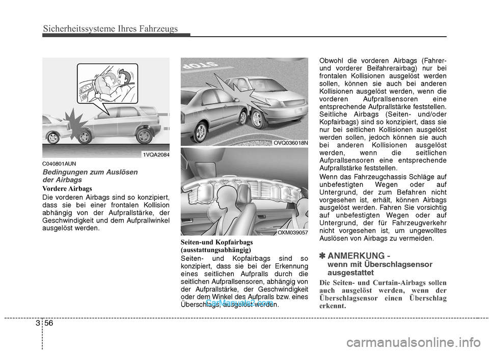 Hyundai Santa Fe 2010  Betriebsanleitung (in German) Sicherheitssysteme Ihres Fahrzeugs
56
3
C040801AUN
Bedingungen zum Auslösen
der Airbags
Vordere Airbags 
Die vorderen Airbags sind so konzipiert, 
dass sie bei einer frontalen Kollision
abhängig von