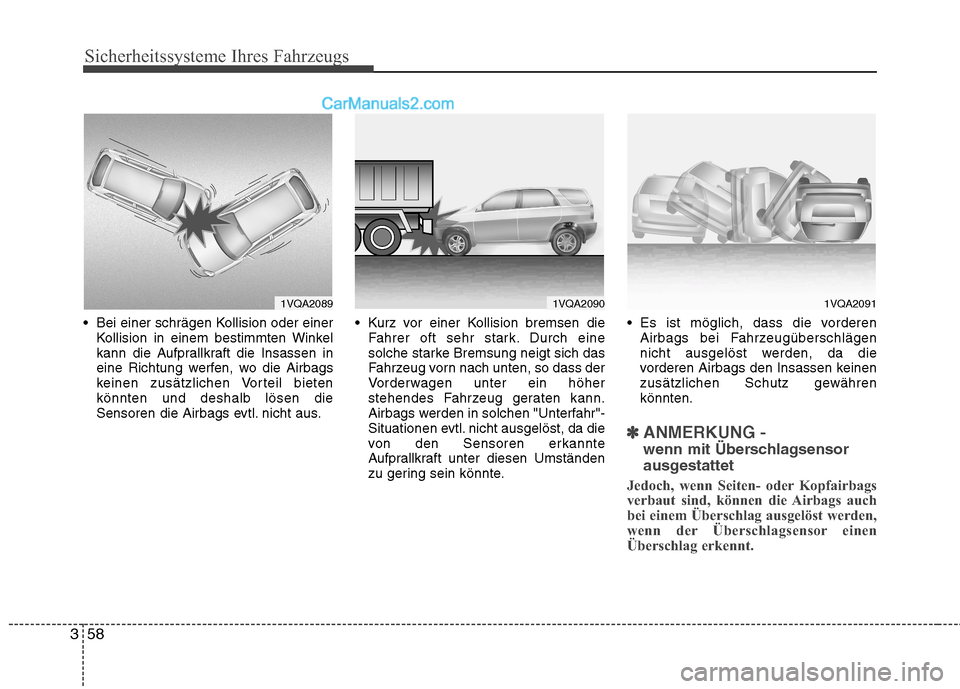 Hyundai Santa Fe 2010  Betriebsanleitung (in German) Sicherheitssysteme Ihres Fahrzeugs
58
3
 Bei einer schrägen Kollision oder einer
Kollision in einem bestimmten Winkel 
kann die Aufprallkraft die Insassen in
eine Richtung werfen, wo die Airbags
kein