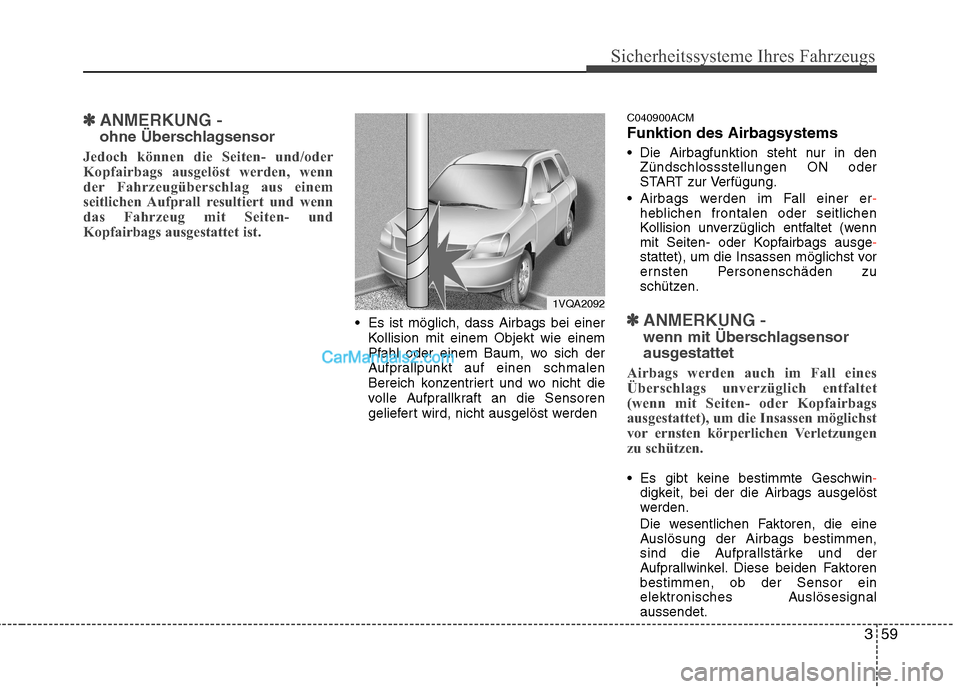 Hyundai Santa Fe 2010  Betriebsanleitung (in German) 359
Sicherheitssysteme Ihres Fahrzeugs
✽✽ANMERKUNG -  
ohne Überschlagsensor
Jedoch können die Seiten- und/oder 
Kopfairbags ausgelöst werden, wenn
der Fahrzeugüberschlag aus einem
seitlichen 
