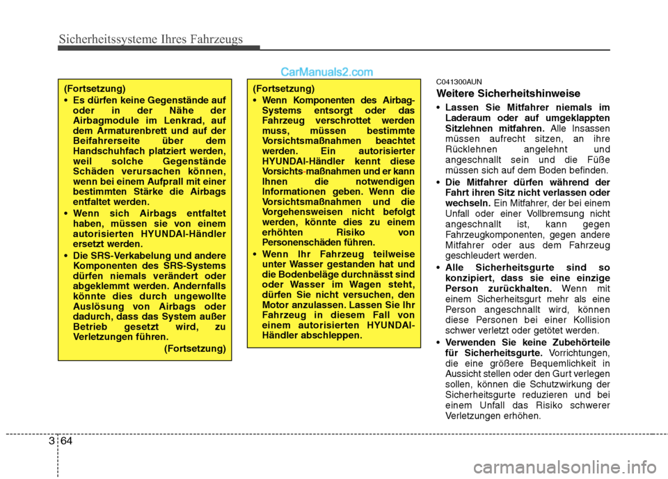 Hyundai Santa Fe 2010  Betriebsanleitung (in German) Sicherheitssysteme Ihres Fahrzeugs
64
3
C041300AUN 
Weitere Sicherheitshinweise 
 Lassen Sie Mitfahrer niemals im
Laderaum oder auf umgeklappten Sitzlehnen mitfahren. Alle Insassen
müssen aufrecht si