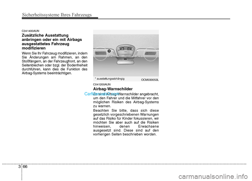 Hyundai Santa Fe 2010  Betriebsanleitung (in German) Sicherheitssysteme Ihres Fahrzeugs
66
3
C041400AUN 
Zusätzliche Ausstattung 
anbringen oder ein mit Airbags
ausgestattetes Fahrzeugmodifizieren 
Wenn Sie Ihr Fahrzeug modifizieren, indem 
Sie Änderu
