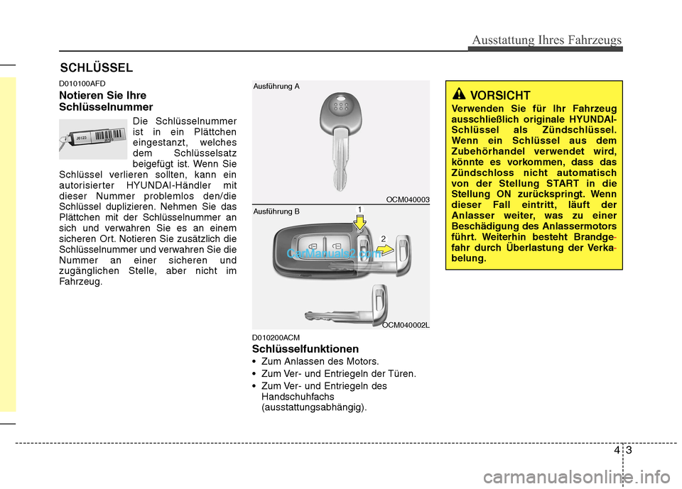 Hyundai Santa Fe 2010  Betriebsanleitung (in German) 43
Ausstattung Ihres Fahrzeugs
D010100AFD Notieren Sie Ihre 
SchlüsselnummerDie Schlüsselnummer ist in ein Plättchen
eingestanzt, welchesdem Schlüsselsatz
beigefügt ist. Wenn Sie
Schlüssel verli