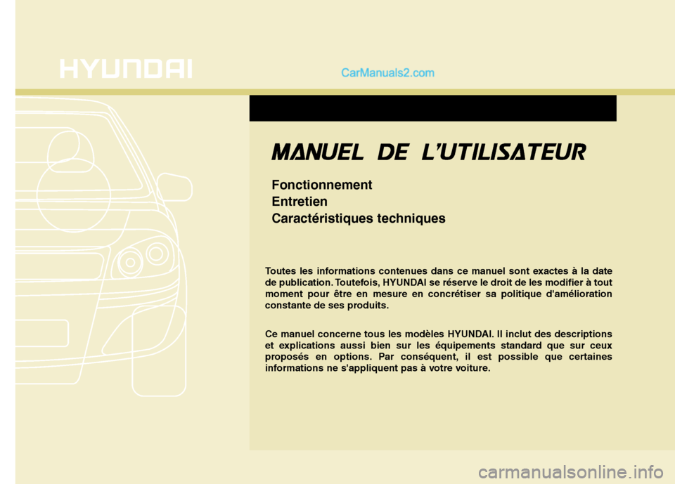 Hyundai Santa Fe 2010  Manuel du propriétaire (in French) Toutes les informations contenues dans ce manuel sont exactes à la date 
de publication. Toutefois, HYUNDAI se réserve le droit de les modifier à toutmoment pour être en mesure en concrétiser sa 