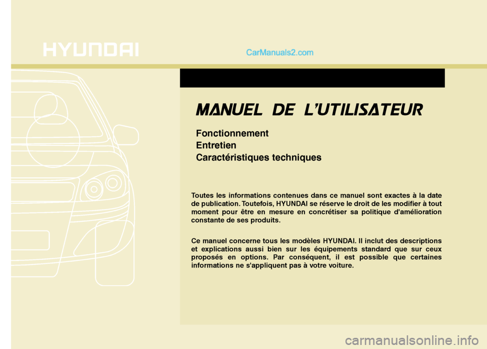 Hyundai Santa Fe 2010 Manuel du propriétaire (in French) Toutes les informations contenues dans ce manuel sont exactes à la date
de publication. Toutefois, HYUNDAI se réserve le droit de les modifier à toutmoment pour être en mesure en concrétiser sa Hyundai Santa Fe 2010 Manuel du propriétaire (in French) Toutes les informations contenues dans ce manuel sont exactes à la date
de publication. Toutefois, HYUNDAI se réserve le droit de les modifier à toutmoment pour être en mesure en concrétiser sa