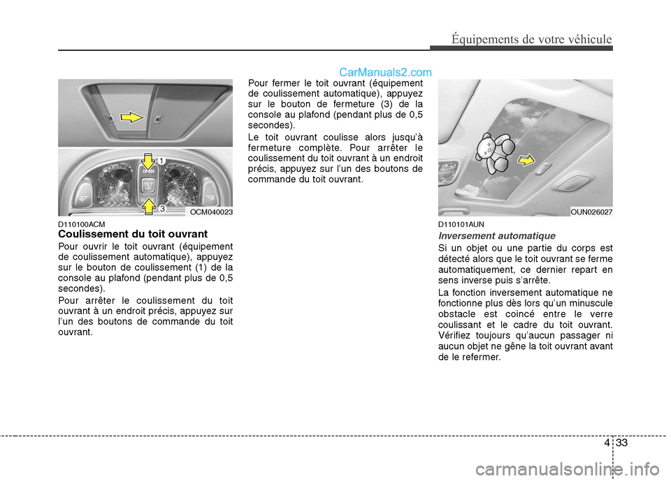 Hyundai Santa Fe 2010 Manuel du propriétaire (in French) 433
Équipements de votre véhicule
D110100ACM Coulissement du toit ouvrant
Pour ouvrir le toit ouvrant (équipement
de coulissement automatique), appuyezsur le bouton de coulissement (1) de la
cons Hyundai Santa Fe 2010 Manuel du propriétaire (in French) 433
Équipements de votre véhicule
D110100ACM Coulissement du toit ouvrant
Pour ouvrir le toit ouvrant (équipement
de coulissement automatique), appuyezsur le bouton de coulissement (1) de la
cons