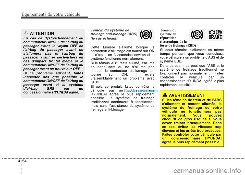 Hyundai Santa Fe 2010  Manuel du propriétaire (in French) Équipements de votre véhicule
54
4
Témoin du système de
freinage anti-blocage (ABS)
(le cas échéant)
Cette lumière s’allume lorsque le 
contacteur d’allumage est tourné sur ON
et s’étei