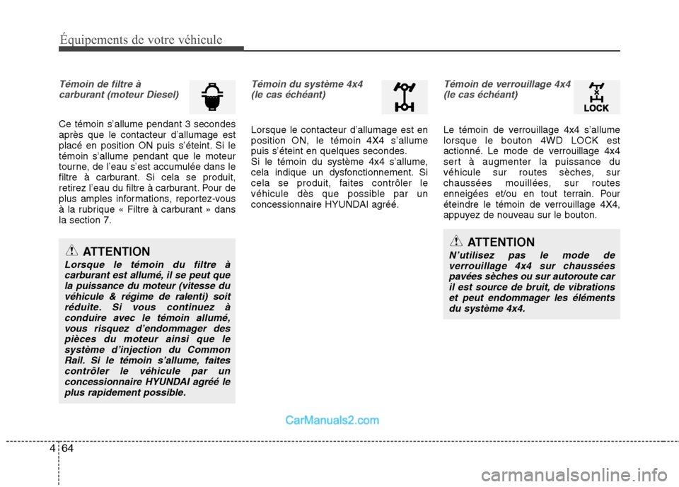 Hyundai Santa Fe 2010  Manuel du propriétaire (in French) Équipements de votre véhicule
64
4
Témoin de filtre à
carburant (moteur Diesel)
Ce témoin s’allume pendant 3 secondes après que le contacteur d’allumage est
placé en position ON puis s’é