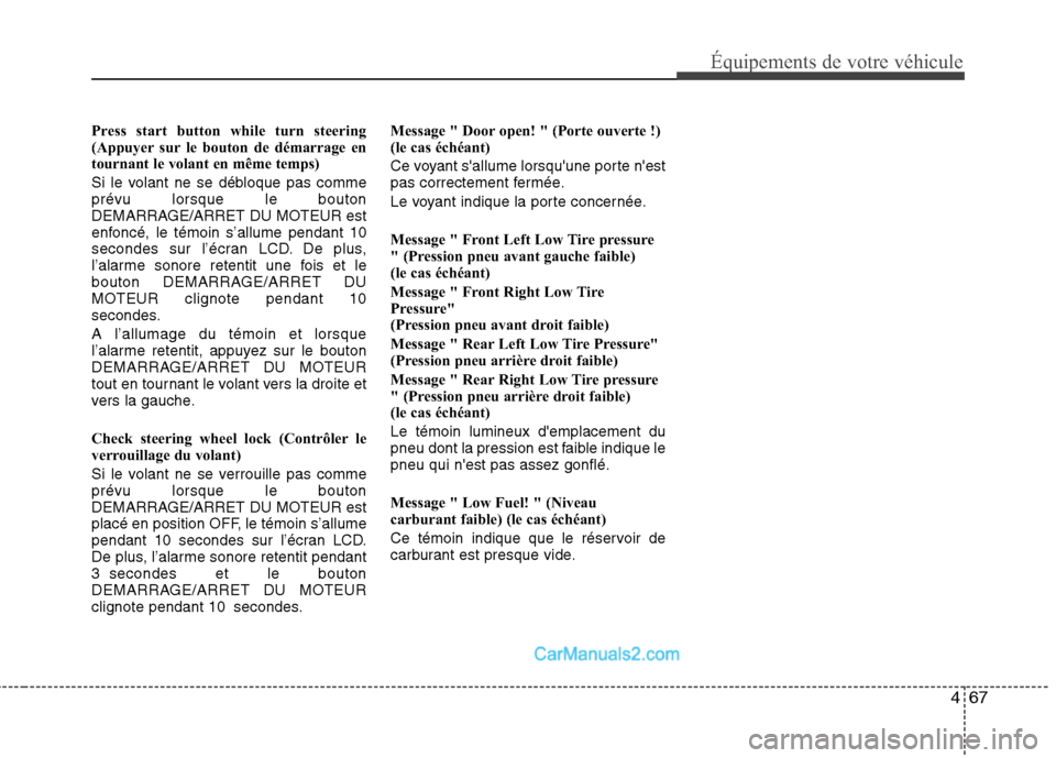 Hyundai Santa Fe 2010  Manuel du propriétaire (in French) 467
Équipements de votre véhicule
Press start button while turn steering 
(Appuyer sur le bouton de démarrage en
tournant le volant en même temps)  
Si le volant ne se débloque pas comme prévu l
