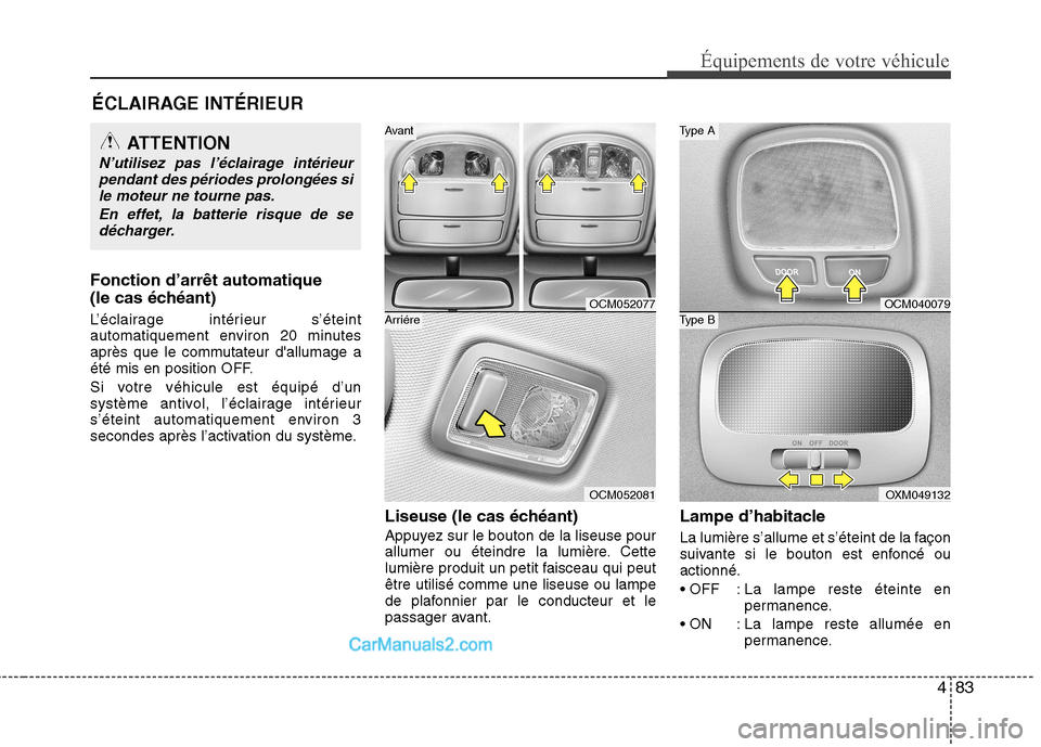 Hyundai Santa Fe 2010  Manuel du propriétaire (in French) 483
Équipements de votre véhicule
ÉCLAIRAGE INTÉRIEUR
Fonction d’arrêt automatique 
(le cas échéant) 
L’éclairage intérieur s’éteint 
automatiquement environ 20 minutes
après que le c