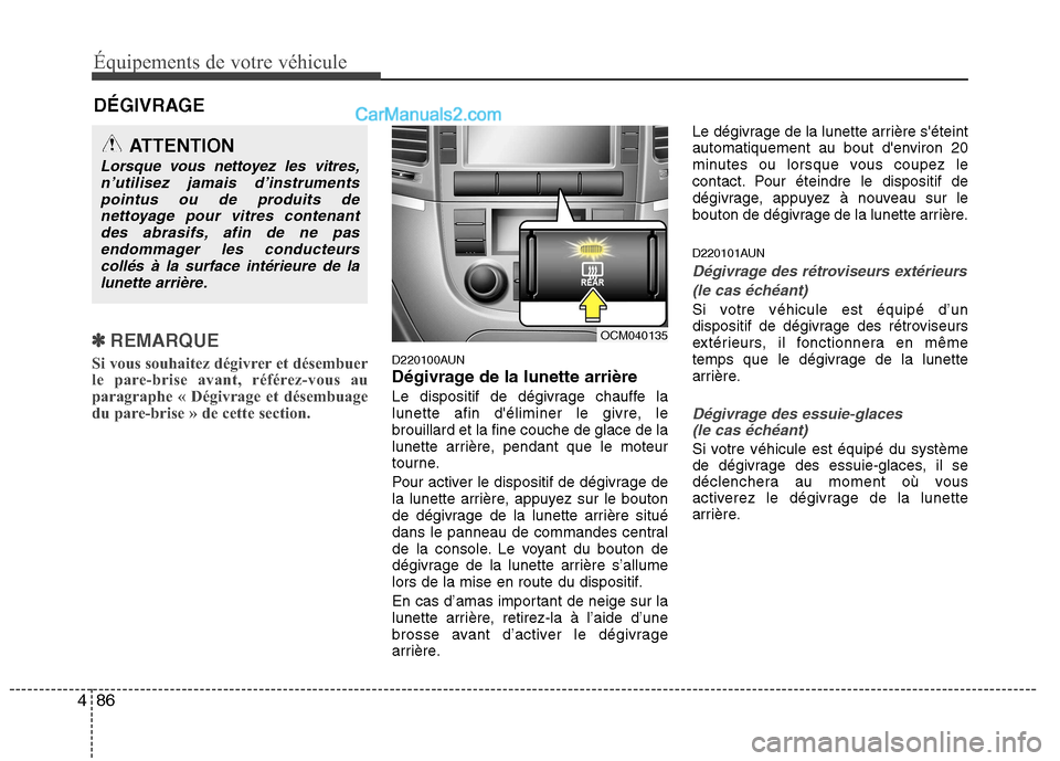 Hyundai Santa Fe 2010  Manuel du propriétaire (in French) Équipements de votre véhicule
86
4
DÉGIVRAGE
✽✽   
REMARQUE
Si vous souhaitez dégivrer et désembuer 
le pare-brise avant, référez-vous au
paragraphe « Dégivrage et désembuage
du pare-bri