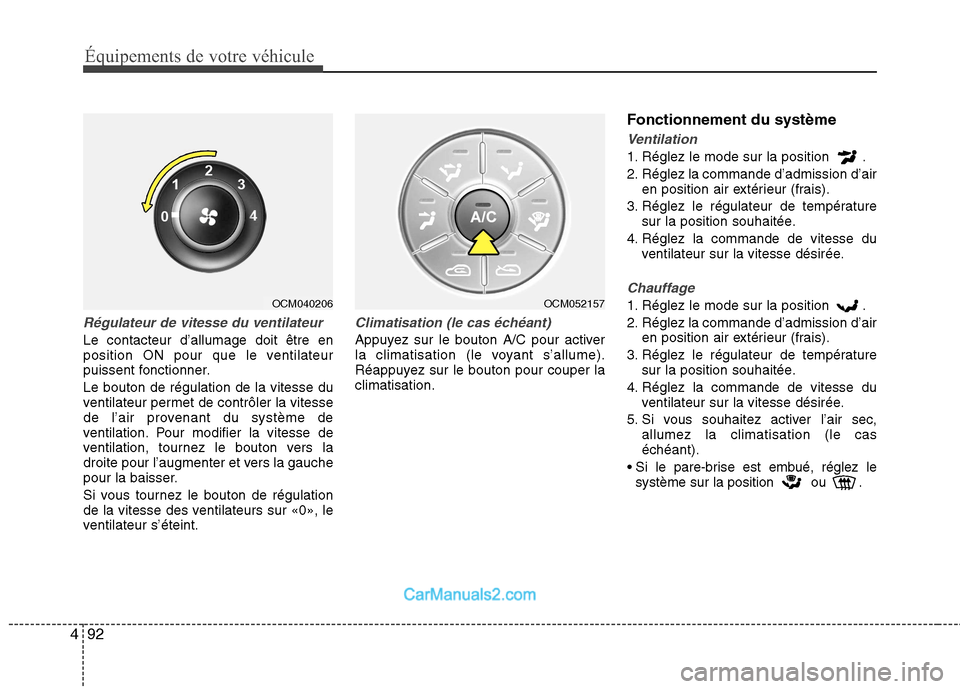 Hyundai Santa Fe 2010  Manuel du propriétaire (in French) Équipements de votre véhicule
92
4
Régulateur de vitesse du ventilateur
Le contacteur d’allumage doit être en 
position ON pour que le ventilateur
puissent fonctionner. Le bouton de régulation 