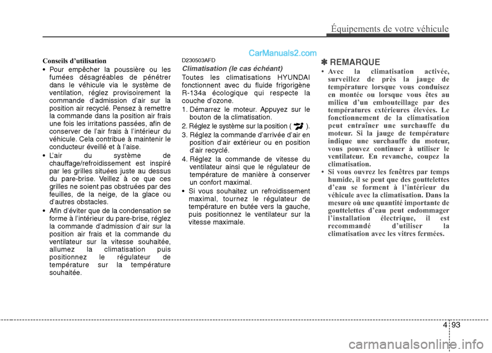 Hyundai Santa Fe 2010  Manuel du propriétaire (in French) 493
Équipements de votre véhicule
Conseils d’utilisation 
 Pour empêcher la poussière ou lesfumées désagréables de pénétrer dans le véhicule via le système de
ventilation, réglez proviso