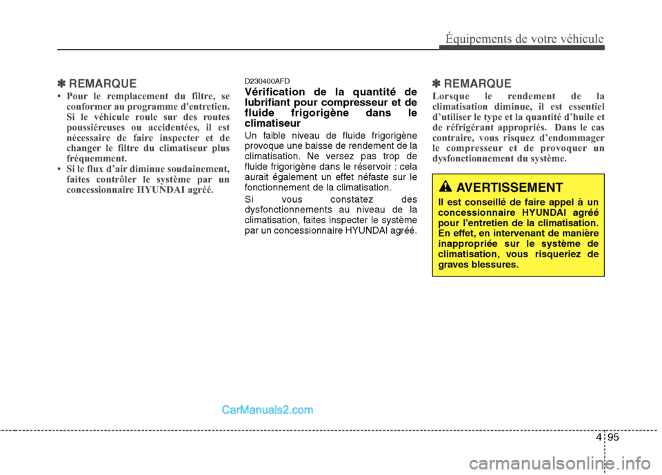 Hyundai Santa Fe 2010  Manuel du propriétaire (in French) 495
Équipements de votre véhicule
✽✽REMARQUE
 Pour le remplacement du filtre, se conformer au programme dentretien.  
Si le véhicule roule sur des routes
poussiéreuses ou accidentées, il es