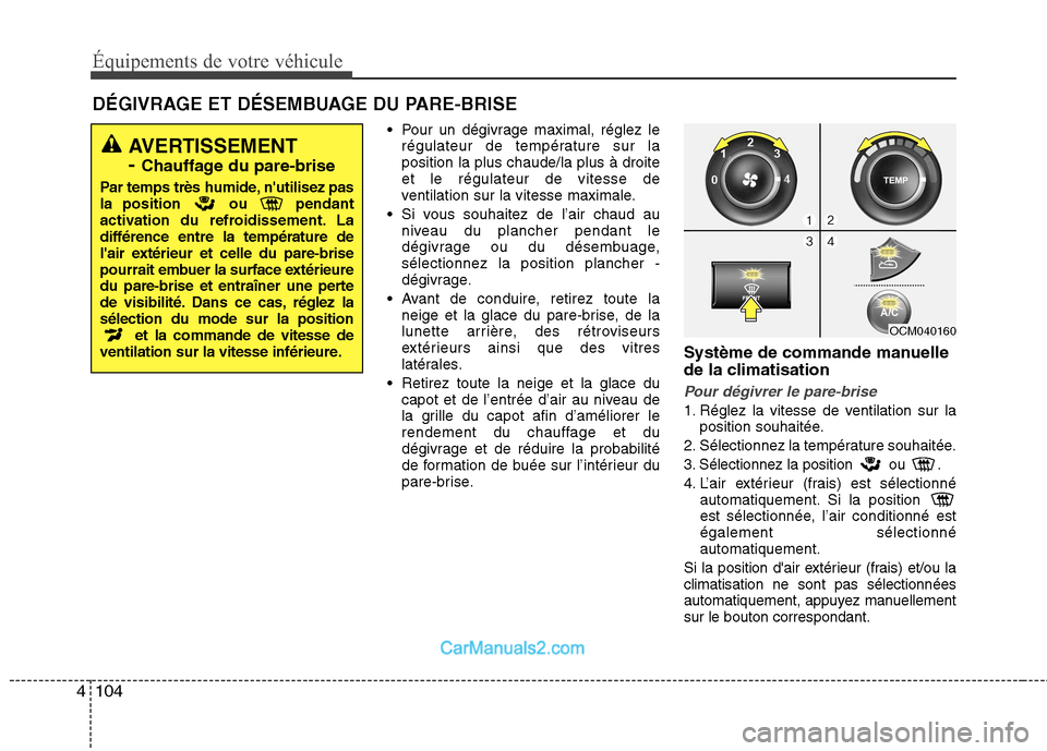 Hyundai Santa Fe 2010  Manuel du propriétaire (in French) Équipements de votre véhicule
104
4
DÉGIVRAGE ET DÉSEMBUAGE DU PARE-BRISE
 Pour un dégivrage maximal, réglez lerégulateur de température sur la position la plus chaude/la plus à droiteet le r