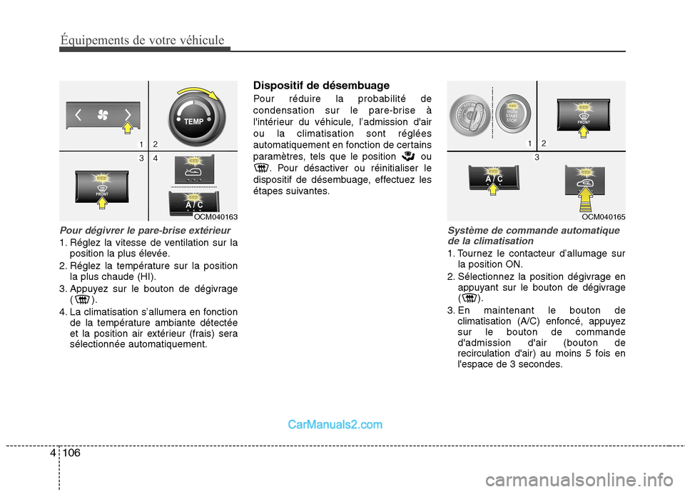 Hyundai Santa Fe 2010  Manuel du propriétaire (in French) Équipements de votre véhicule
106
4
Pour dégivrer le pare-brise extérieur
1. Réglez la vitesse de ventilation sur la
position la plus élevée.
2. Réglez la température sur la position la plus 