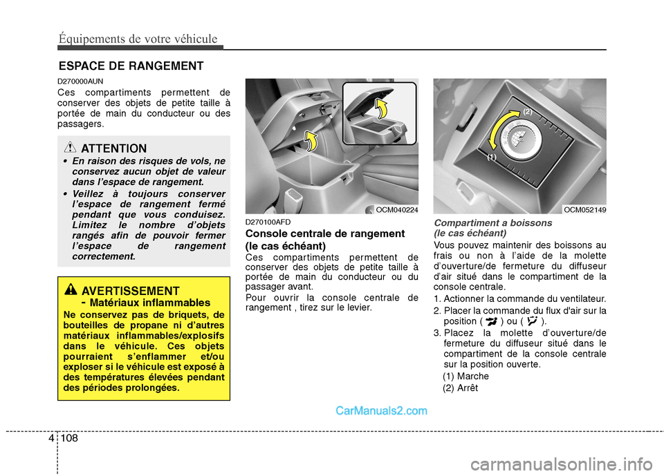 Hyundai Santa Fe 2010  Manuel du propriétaire (in French) Équipements de votre véhicule
108
4
D270000AUN 
Ces compartiments permettent de 
conserver des objets de petite taille à
portée de main du conducteur ou des
passagers.
D270100AFD 
Console centrale