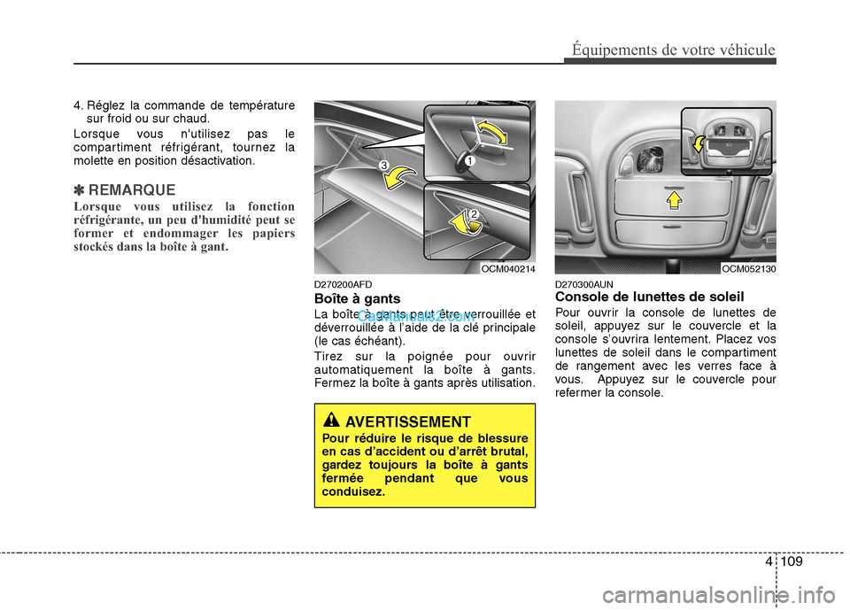 Hyundai Santa Fe 2010  Manuel du propriétaire (in French) 4109
Équipements de votre véhicule
4. Réglez la commande de températuresur froid ou sur chaud.
Lorsque vous nutilisez pas le 
compartiment réfrigérant, tournez la
molette en position désactiva