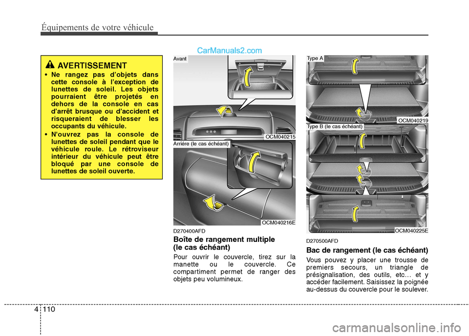Hyundai Santa Fe 2010  Manuel du propriétaire (in French) Équipements de votre véhicule
110
4
D270400AFD 
Boîte de rangement multiple  
(le cas échéant) 
Pour ouvrir le couvercle, tirez sur la 
manette ou le couvercle. Ce
compartiment permet de ranger d