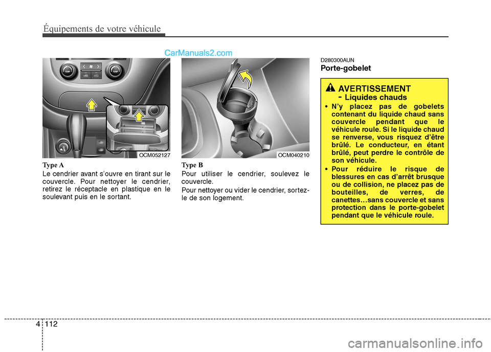 Hyundai Santa Fe 2010  Manuel du propriétaire (in French) Équipements de votre véhicule
112
4
Type A 
Le cendrier avant s’ouvre en tirant sur le 
couvercle. Pour nettoyer le cendrier,retirez le réceptacle en plastique en le
soulevant puis en le sortant.