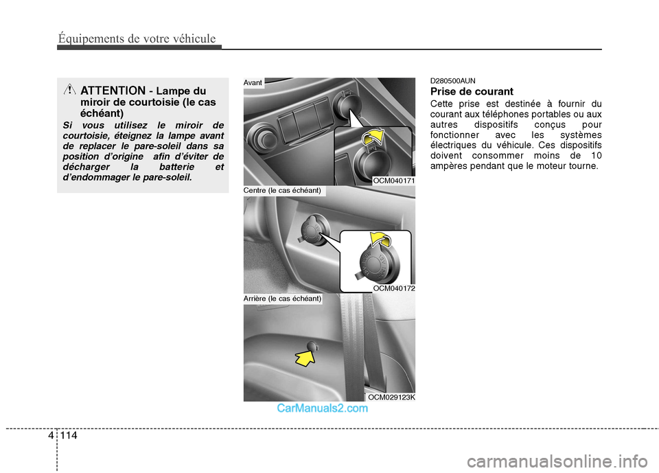 Hyundai Santa Fe 2010  Manuel du propriétaire (in French) Équipements de votre véhicule
114
4
D280500AUN Prise de courant
Cette prise est destinée à fournir du 
courant aux téléphones portables ou auxautres dispositifs conçus pour
fonctionner avec les