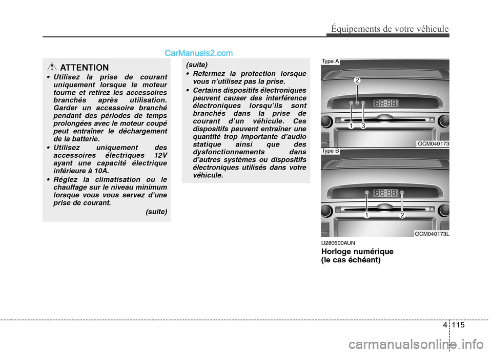 Hyundai Santa Fe 2010  Manuel du propriétaire (in French) 4115
Équipements de votre véhicule
D280600AUN 
Horloge numérique 
(le cas échéant) 
ATTENTION
 Utilisez la prise de courantuniquement lorsque le moteur
tourne et retirez les accessoiresbranchés 