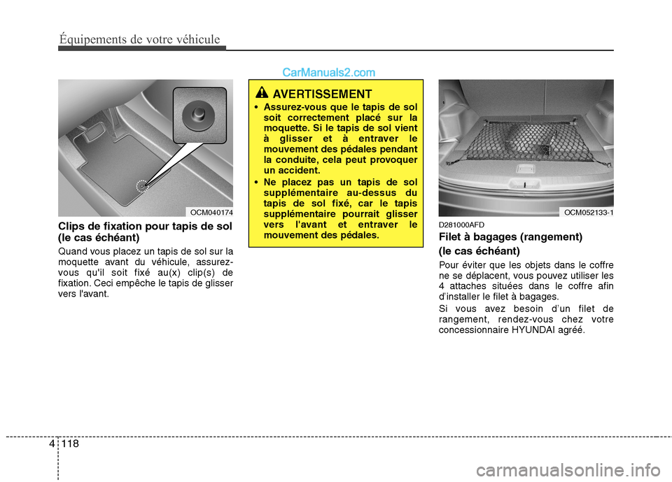 Hyundai Santa Fe 2010  Manuel du propriétaire (in French) Équipements de votre véhicule
118
4
Clips de fixation pour tapis de sol 
(le cas échéant) 
Quand vous placez un tapis de sol sur la 
moquette avant du véhicule, assurez-
vous quil soit fixé au(