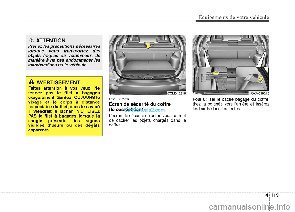 Hyundai Santa Fe 2010  Manuel du propriétaire (in French) 4119
Équipements de votre véhicule
D281100AFD Écran de sécurité du coffre  
(le cas échéant) 
L’écran de sécurité du coffre vous permet de cacher les objets chargés dans le
coffre.Pour ut