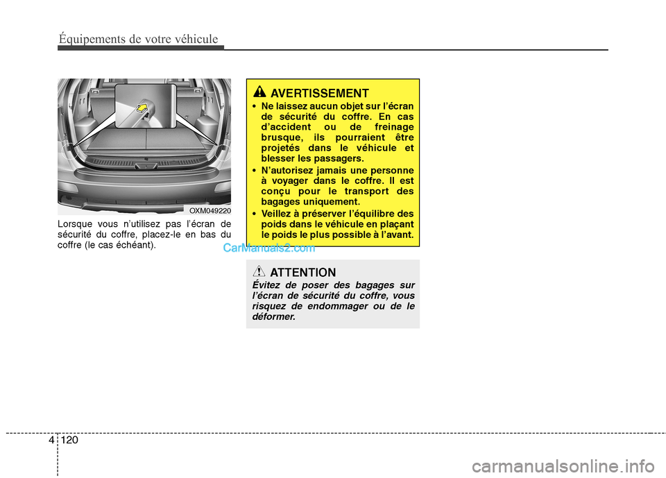 Hyundai Santa Fe 2010  Manuel du propriétaire (in French) Équipements de votre véhicule
120
4
Lorsque vous n’utilisez pas l’écran de 
sécurité du coffre, placez-le en bas ducoffre (le cas échéant).
AVERTISSEMENT
 Ne laissez aucun objet sur l’éc