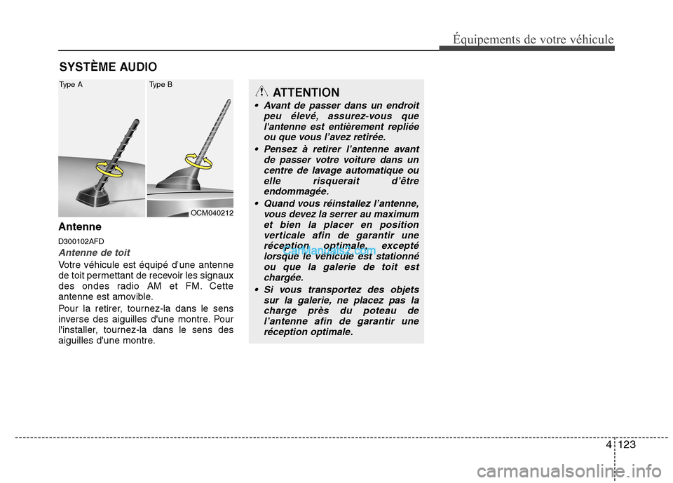 Hyundai Santa Fe 2010  Manuel du propriétaire (in French) 4123
Équipements de votre véhicule
Antenne D300102AFD
Antenne de toit
Votre véhicule est équipé d’une antenne 
de toit permettant de recevoir les signaux
des ondes radio AM et FM. Cette
antenne