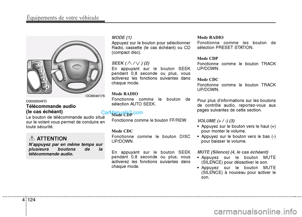 Hyundai Santa Fe 2010  Manuel du propriétaire (in French) Équipements de votre véhicule
124
4
D300200AFD Télécommande audio 
(le cas échéant)Le bouton de télécommande audio situé 
sur le volant vous permet de conduire en
toute sécurité.
MODE (1)
A