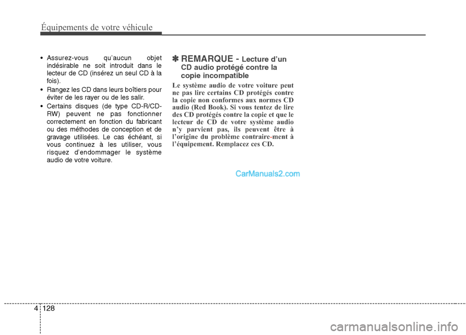 Hyundai Santa Fe 2010  Manuel du propriétaire (in French) Équipements de votre véhicule
128
4
 Assurez-vous qu’aucun objet
indésirable ne soit introduit dans le lecteur de CD (insérez un seul CD à la
fois).
 Rangez les CD dans leurs boîtiers pour év
