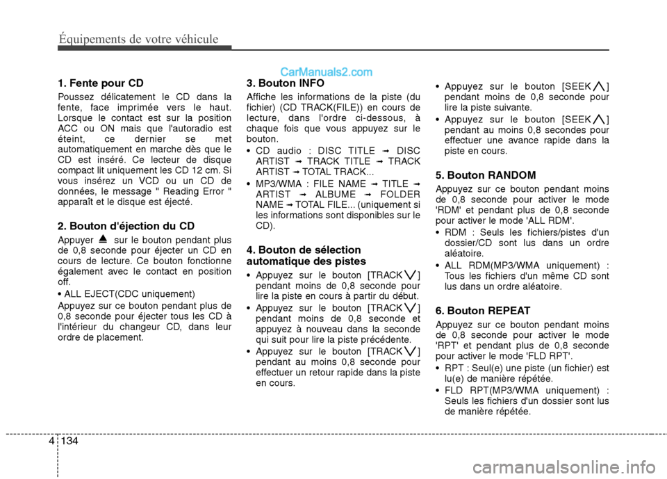 Hyundai Santa Fe 2010 Manuel du propriétaire (in French) Équipements de votre véhicule
134
4
1. Fente pour CD
Poussez délicatement le CD dans la
fente, face imprimée vers le haut.Lorsque le contact est sur la position
ACC ou ON mais que lautoradio es Hyundai Santa Fe 2010 Manuel du propriétaire (in French) Équipements de votre véhicule
134
4
1. Fente pour CD
Poussez délicatement le CD dans la
fente, face imprimée vers le haut.Lorsque le contact est sur la position
ACC ou ON mais que lautoradio es