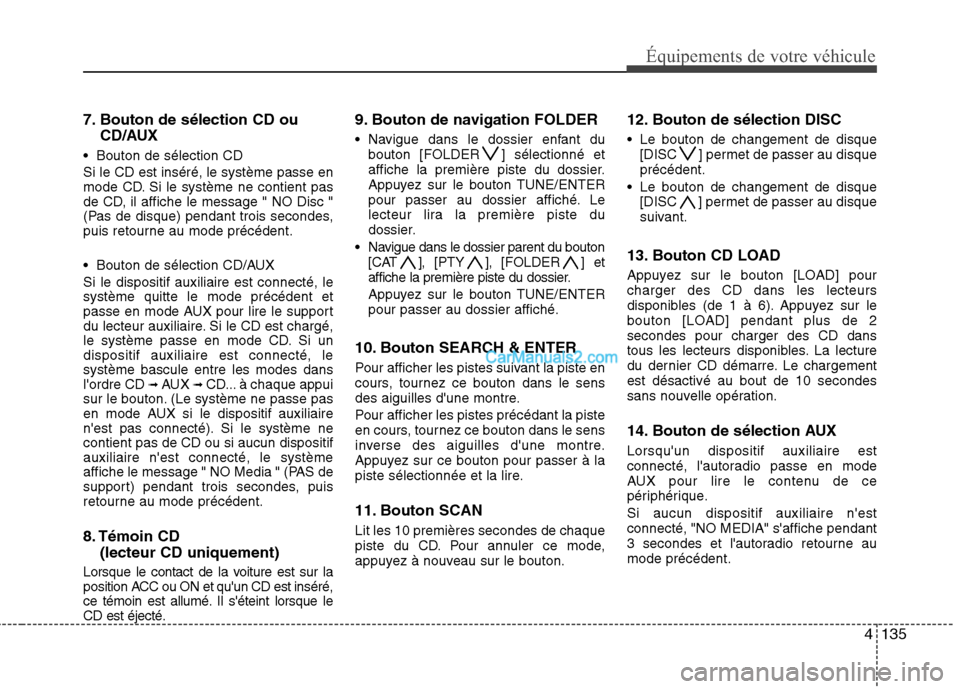 Hyundai Santa Fe 2010 Manuel du propriétaire (in French) 4135
Équipements de votre véhicule
7. Bouton de sélection CD ouCD/AUX
Bouton de sélection CD Si le CD est inséré, le système passe en
mode CD. Si le système ne contient pas
de CD, il affiche Hyundai Santa Fe 2010 Manuel du propriétaire (in French) 4135
Équipements de votre véhicule
7. Bouton de sélection CD ouCD/AUX
Bouton de sélection CD Si le CD est inséré, le système passe en
mode CD. Si le système ne contient pas
de CD, il affiche