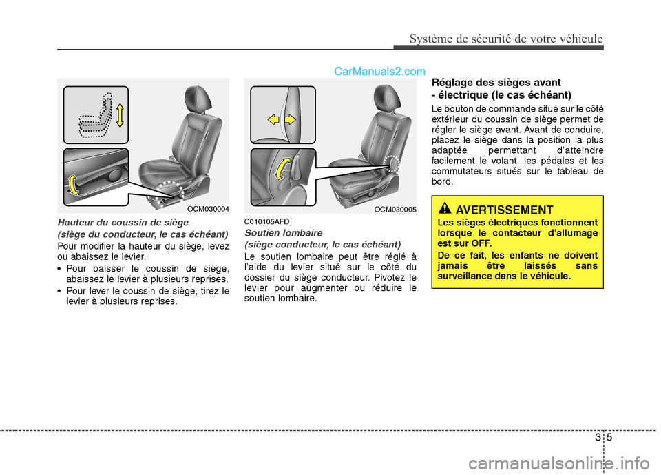Hyundai Santa Fe 2010 Manuel du propriétaire (in French) 35
Système de sécurité de votre véhicule
Hauteur du coussin de siège(siège du conducteur, le cas échéant)
Pour modifier la hauteur du siège, levez
ou abaissez le levier.
Pour baisser le c Hyundai Santa Fe 2010 Manuel du propriétaire (in French) 35
Système de sécurité de votre véhicule
Hauteur du coussin de siège(siège du conducteur, le cas échéant)
Pour modifier la hauteur du siège, levez
ou abaissez le levier.
Pour baisser le c