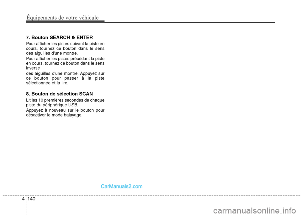 Hyundai Santa Fe 2010 Manuel du propriétaire (in French) Équipements de votre véhicule
140
4
7. Bouton SEARCH & ENTER
Pour afficher les pistes suivant la piste en
cours, tournez ce bouton dans le sens
des aiguilles dune montre.
Pour afficher les piste Hyundai Santa Fe 2010 Manuel du propriétaire (in French) Équipements de votre véhicule
140
4
7. Bouton SEARCH & ENTER
Pour afficher les pistes suivant la piste en
cours, tournez ce bouton dans le sens
des aiguilles dune montre.
Pour afficher les piste