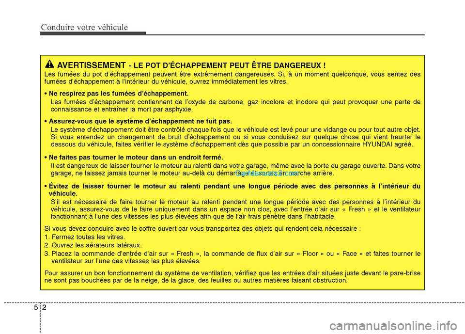 Hyundai Santa Fe 2010 Manuel du propriétaire (in French) Conduire votre véhicule
2
5
AVERTISSEMENT - LE POT D’ÉCHAPPEMENT PEUT ÊTRE DANGEREUX !
Les fumées du pot d’échappement peuvent être extrêmement dangereuses. Si, à un moment quelconque, vou Hyundai Santa Fe 2010 Manuel du propriétaire (in French) Conduire votre véhicule
2
5
AVERTISSEMENT - LE POT D’ÉCHAPPEMENT PEUT ÊTRE DANGEREUX !
Les fumées du pot d’échappement peuvent être extrêmement dangereuses. Si, à un moment quelconque, vou
