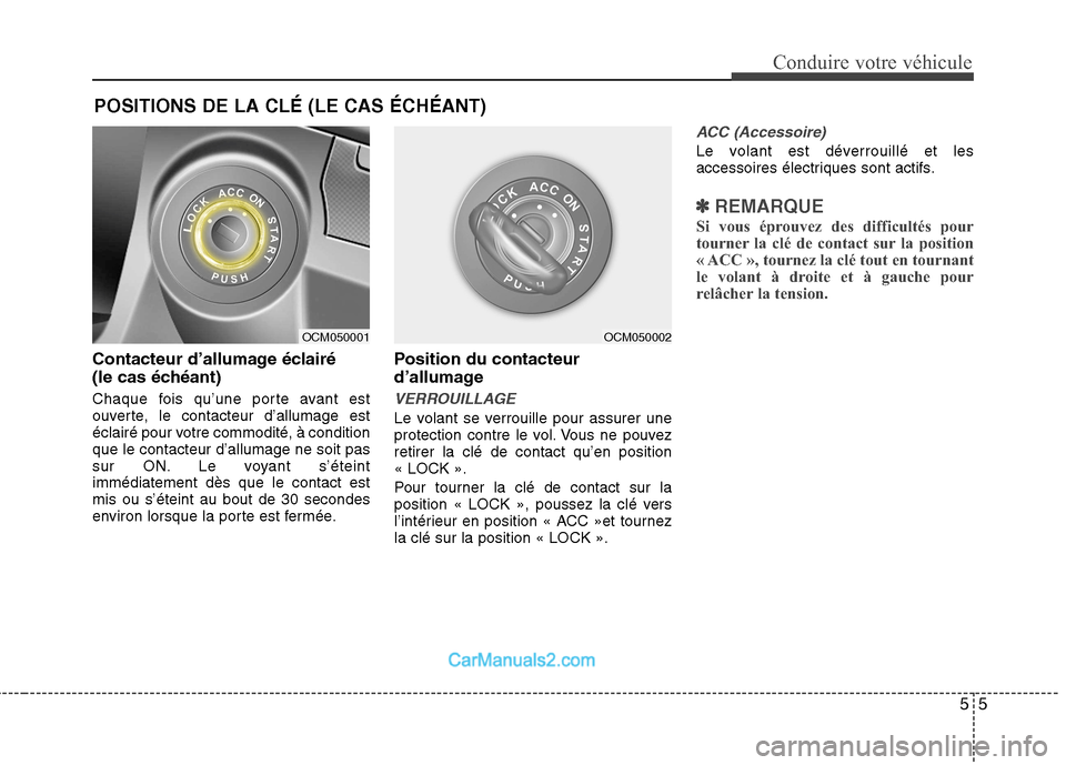 Hyundai Santa Fe 2010  Manuel du propriétaire (in French) 55
Conduire votre véhicule
Contacteur d’allumage éclairé  
(le cas échéant) 
Chaque fois qu’une porte avant est 
ouverte, le contacteur d’allumage est
éclairé pour votre commodité, à co