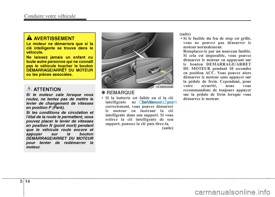 Hyundai Santa Fe 2010  Manuel du propriétaire (in French) Conduire votre véhicule
14
5
✽✽   
REMARQUE
 Si la batterie est faible ou si la clé intelligente ne fonctionne pas 
correctement, vous pouvez démarrer
le moteur en insérant la clé
intelligen